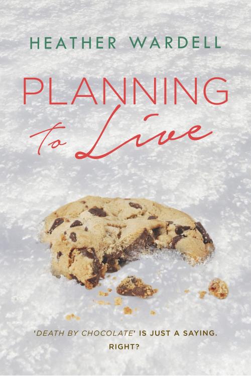 Cover of the book Planning to Live by Heather Wardell, Holly Leaf Press