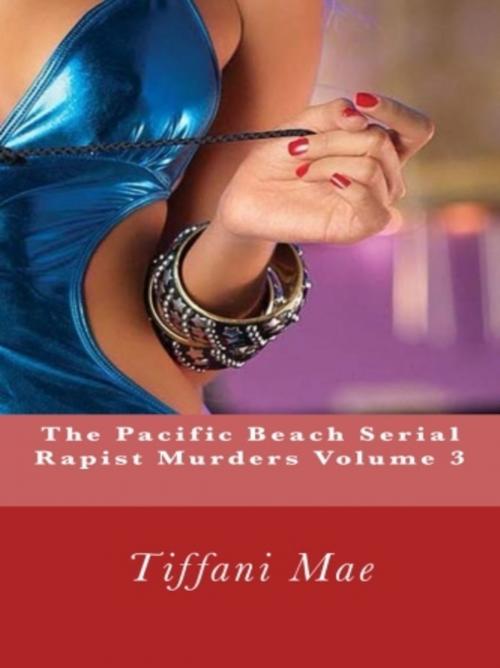Cover of the book The Pacific Beach Serial Rapist Murders Volume 3 by Tiffani Mae, Vince Stead