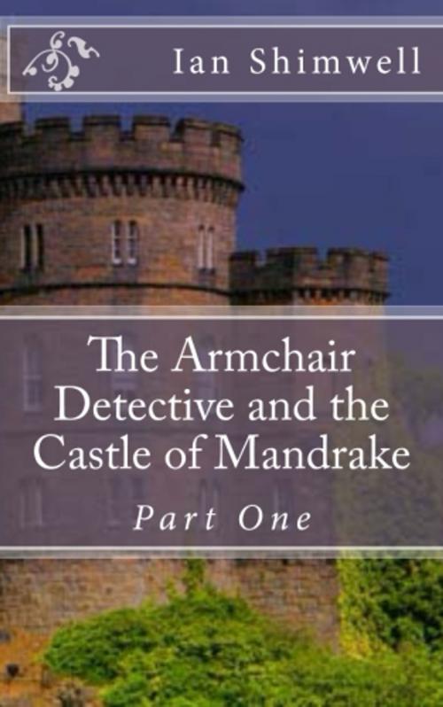 Cover of the book The Armchair Detective and the Castle of Mandrake Part One by Ian Shimwell, Shimwell's Scripts