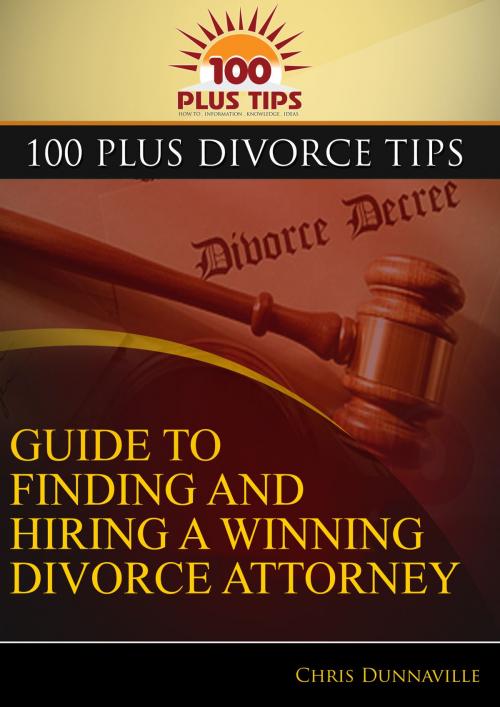Cover of the book 100 Plus Divorce Tips Guide To Finding And Hiring A Winning Divorce Attorney by Chris Dunnaville, 100 Plus Tips LLC