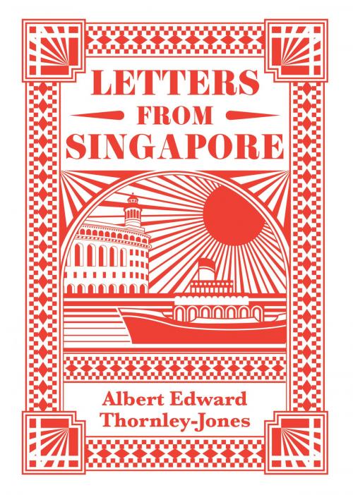 Cover of the book Letters from Singapore by Albert Edward Thornley-Jones, Paul Sanford, Paul Sanford