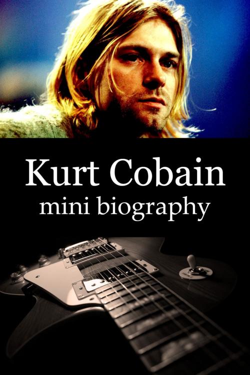 Cover of the book Kurt Cobain Mini Biography by eBios, eBios