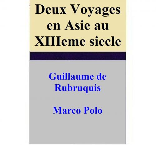 Cover of the book Deux Voyages en Asie au XIIIeme siecle by Guillaume de Rubruquis, Marco Polo, Guillaume de Rubruquis
