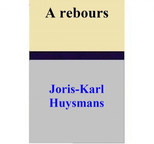 Cover of the book A rebours by Joris-Karl Huysmans, Joris-Karl Huysmans