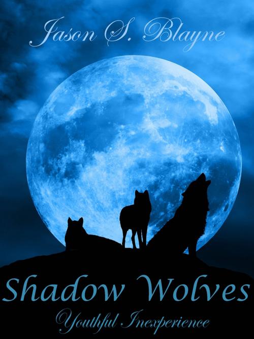 Cover of the book Shadow Wolves: Youthful Inexperience by Jason Blayne, Jason S. Blayne