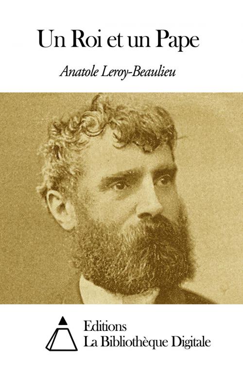 Cover of the book Un Roi et un Pape by Anatole Leroy-Beaulieu, Editions la Bibliothèque Digitale