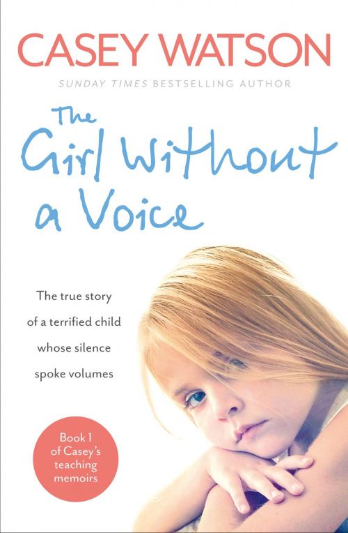 Cover of the book The Girl Without a Voice: The true story of a terrified child whose silence spoke volumes by Casey Watson, HarperCollins Publishers