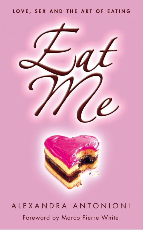 Cover of the book Eat Me: Love, Sex and the Art of Eating by Alexandra Antonioni, HarperCollins Publishers