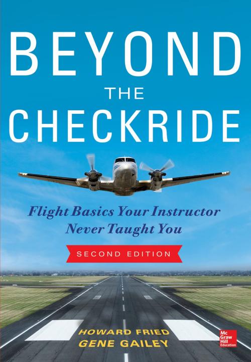 Cover of the book Beyond the Checkride: Flight Basics Your Instructor Never Taught You, Second Edition by Howard Fried, Gene Gailey, McGraw-Hill Education