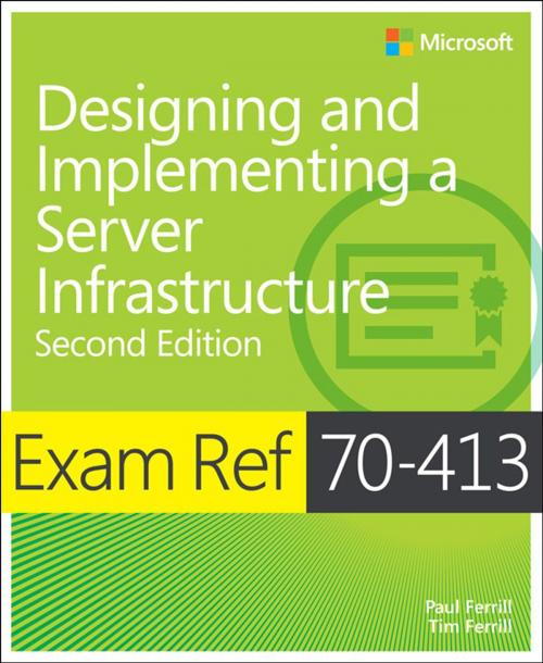 Cover of the book Exam Ref 70-413 Designing and Implementing a Server Infrastructure (MCSE) by Paul Ferrill, Tim Ferrill, Pearson Education