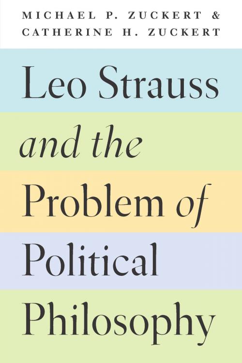 Cover of the book Leo Strauss and the Problem of Political Philosophy by Michael P. Zuckert, Catherine H. Zuckert, University of Chicago Press