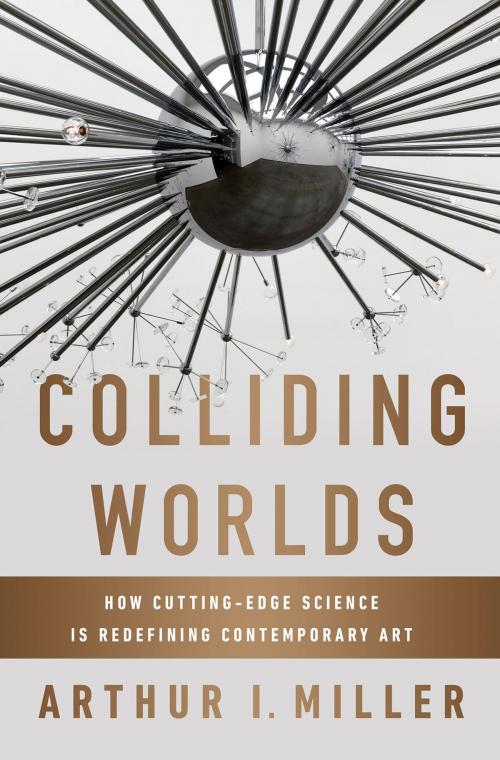 Cover of the book Colliding Worlds: How Cutting-Edge Science Is Redefining Contemporary Art by Arthur I. Miller, W. W. Norton & Company