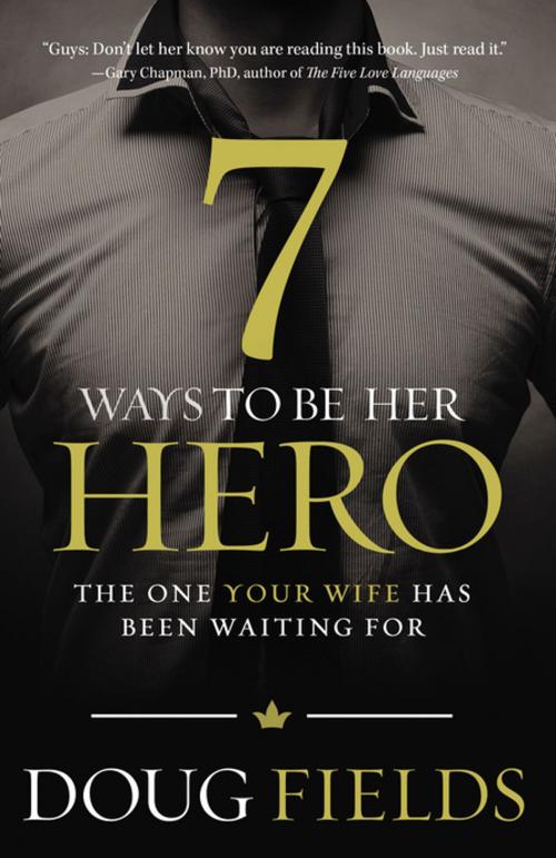 Cover of the book 7 Ways to Be Her Hero by Doug Fields, Thomas Nelson