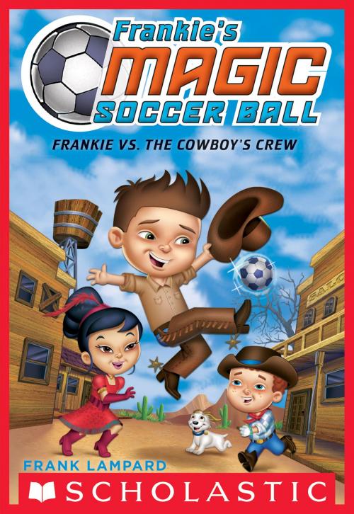 Cover of the book Frankie's Magic Soccer Ball #3: Frankie vs. The Cowboy's Crew by Frank Lampard, Scholastic Inc.