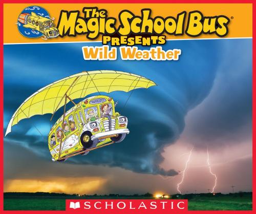 Cover of the book Magic School Bus Presents: Wild Weather by Sean Callery, Scholastic Inc.