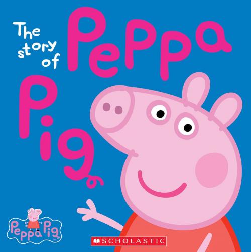 Cover of the book The Story of Peppa Pig (Peppa Pig) by Scholastic, Scholastic Inc.