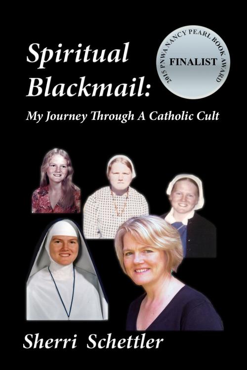 Cover of the book Spiritual Blackmail: My Journey Through A Catholic Cult by Sherri Schettler, Sherri Schettler