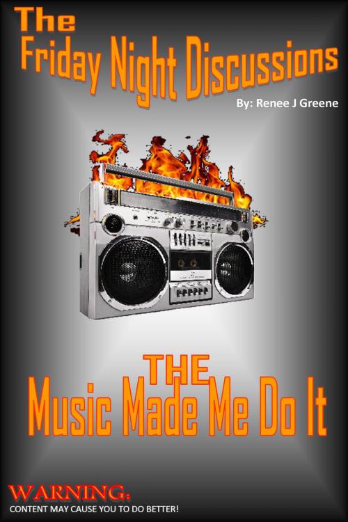 Cover of the book The Friday Night Discussions - The Music Made Me Do It by Renee J Greene, Renee J Greene