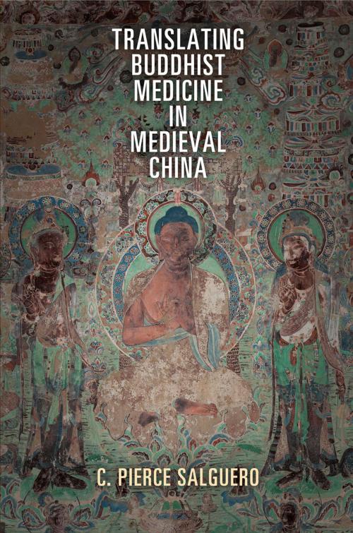 Cover of the book Translating Buddhist Medicine in Medieval China by C. Pierce Salguero, University of Pennsylvania Press, Inc.