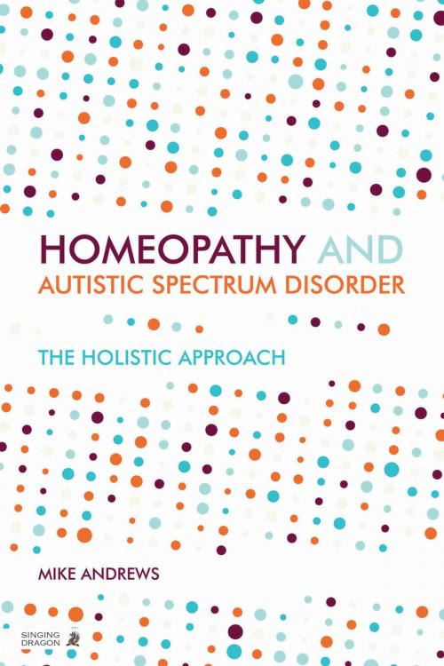 Cover of the book Homeopathy and Autism Spectrum Disorder by Mike Andrews, Ursula Kraus-Harper, Simon Taffler, Linlee Jordan, Jessica Kingsley Publishers