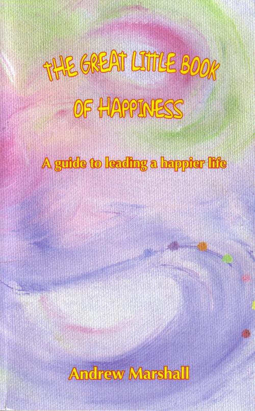 Cover of the book The Great Little Book of Happiness by Andrew Marshall, Radiant Sun Books