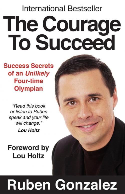 Cover of the book The Courage to Succeed by Ruben Oscar Gonzalez, Olympic Motivation