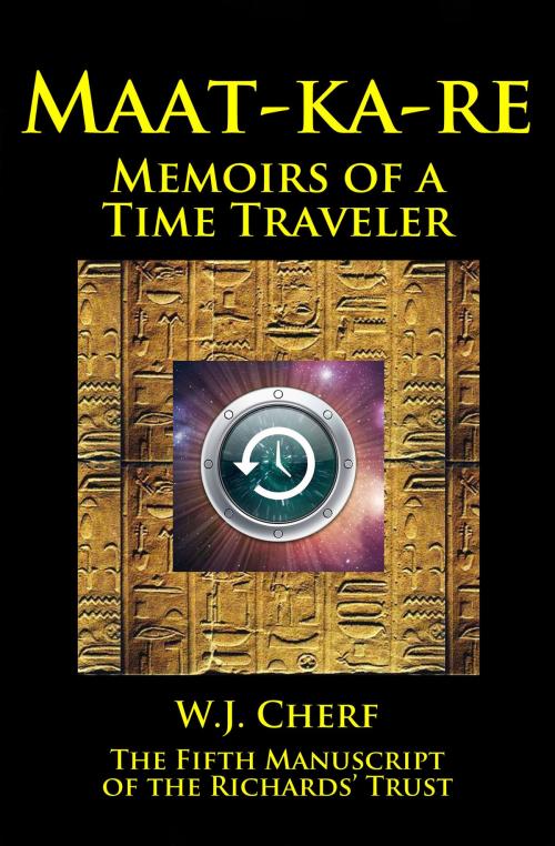 Cover of the book Maat-ka-re. Memoirs of a Time Traveler. by W.J. Cherf, W.J. Cherf