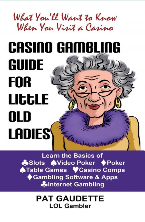Cover of the book Casino Gambling Guide for Little Old Ladies by Pat Gaudette, Home and Leisure Publishing, Inc.