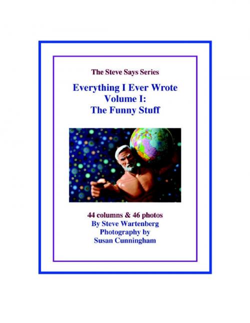 Cover of the book Everything I Ever Wrote- Volume 1: The Funny Stuff by Steve Wartenberg, Steve Says Publishing