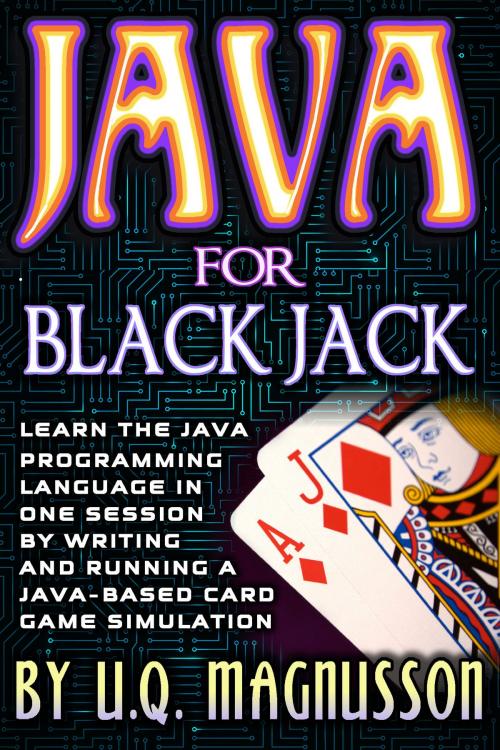 Cover of the book Java for Black Jack: Learn the Java Programming Language in One Session by Writing and Running a Java-Based Card Game Simulation by U.Q. Magnusson, U.Q. Magnusson