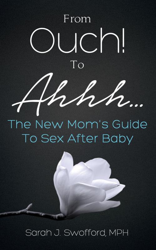 Cover of the book From Ouch! To Ahhh... by Sarah J Swofford, MPH, Sarah J Swofford Media