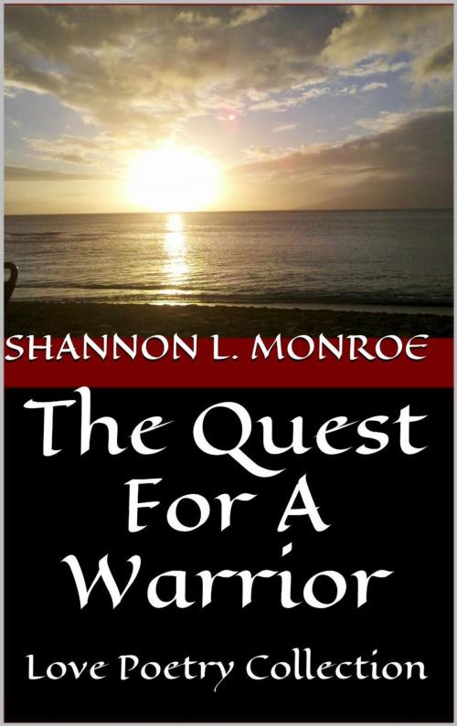 Cover of the book The Quest For A Warrior - Love Poetry Collection by Shannon Monroe, Noruda Publishing