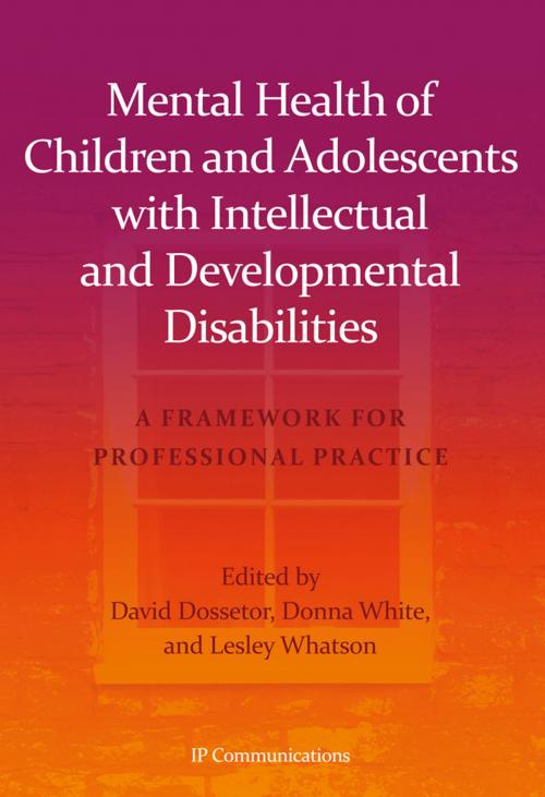 Cover of the book Mental Health of Children and Adolescents with Intellectual and Developmental Disabilities by David Dossetor, Donna White, Lesley Whatson, IP Communications