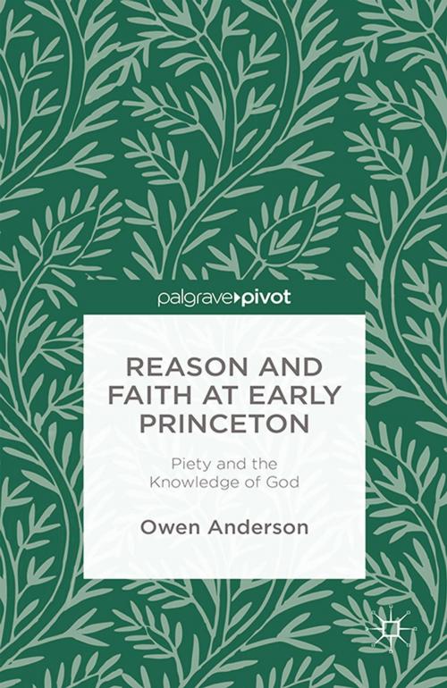 Cover of the book Reason and Faith at Early Princeton: Piety and the Knowledge of God by O. Anderson, Palgrave Macmillan US