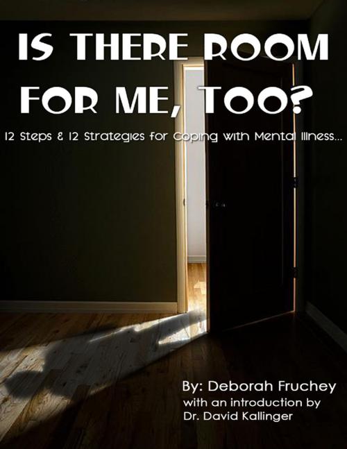Cover of the book Is There Room for Me, Too? - 12 Steps & 12 Strategies for Coping with Mental Illness by Deborah L. Fruchey, Dr. David Kallinger, Mel C. Thompson, Lulu.com