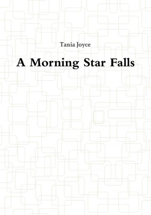 Cover of the book A Morning Star Falls by Tania Joyce, Lulu.com