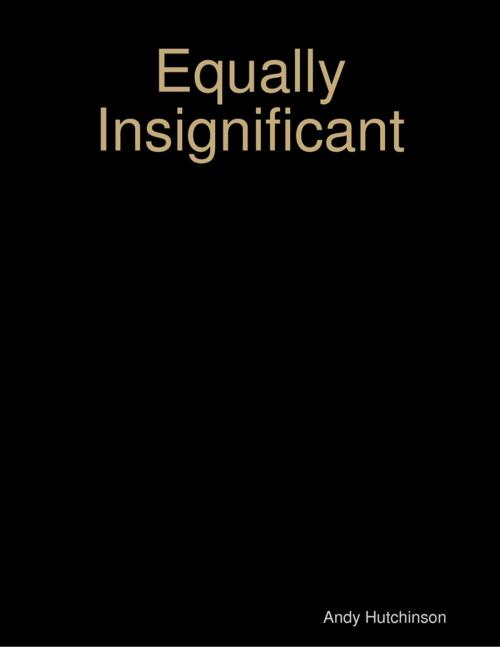 Cover of the book Equally Insignificant by Andy Hutchinson, Lulu.com