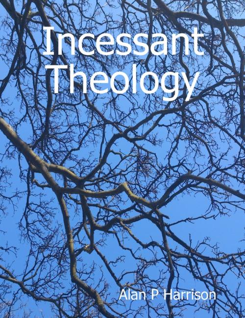 Cover of the book Incessant Theology by Alan P Harrison, Lulu.com