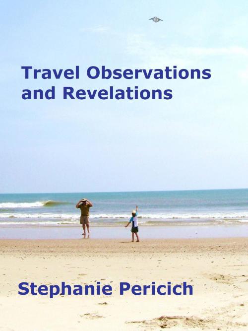Cover of the book Travel Observations and Revelations by Stephanie Pericich, Stephanie Pericich