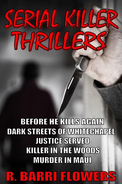 Cover of the book Serial Killer Thrillers 5-Book Bundle: Before He Kills Again\Dark Streets of Whitechapel\Justice Served\Killer in The Woods\Murder in Maui by R. Barri Flowers, R. Barri Flowers