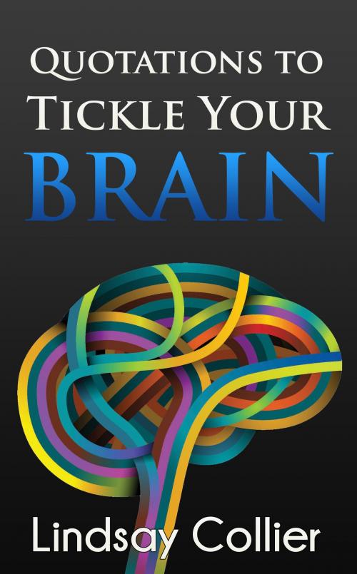Cover of the book Quotations to Tickle Your Brain by Lindsay Collier, Lindsay Collier