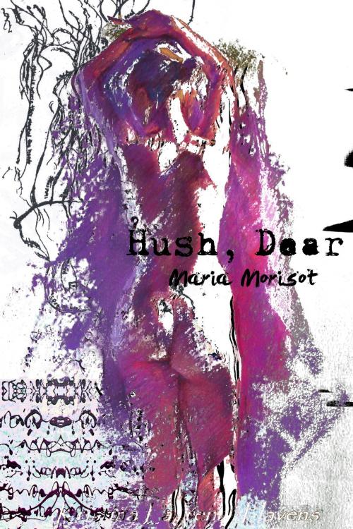 Cover of the book Hush, Dear by Maria Morisot, Maria Morisot