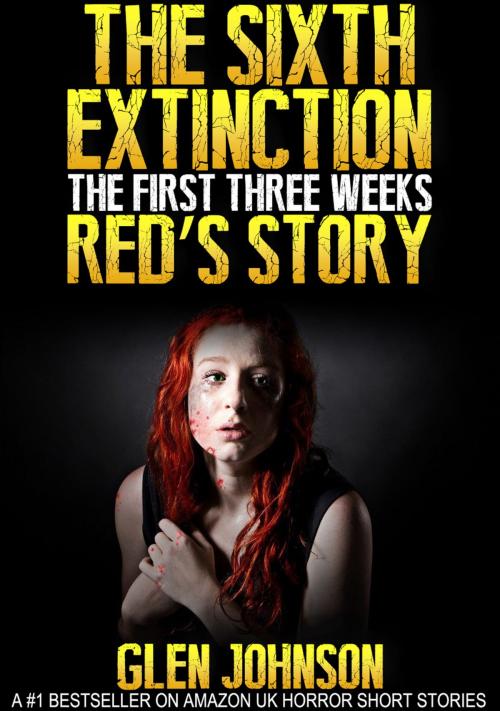Cover of the book The Sixth Extinction: The First Three Weeks – Red’s Story by Glen Johnson, Glen Johnson