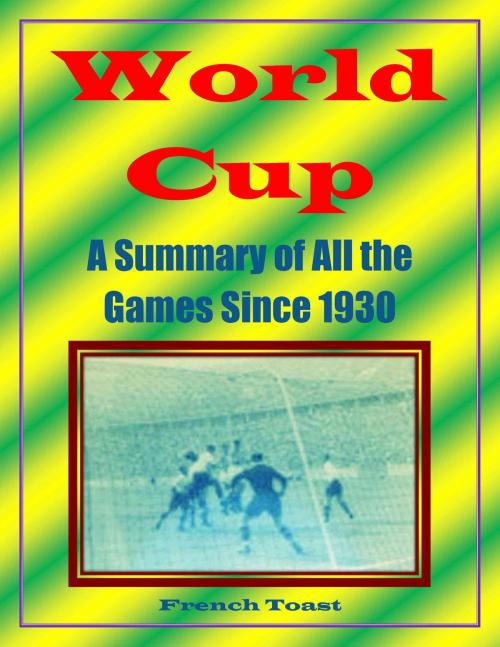 Cover of the book World Cup: A Summary of All the Games Since 1930 by French Toast, French Toast