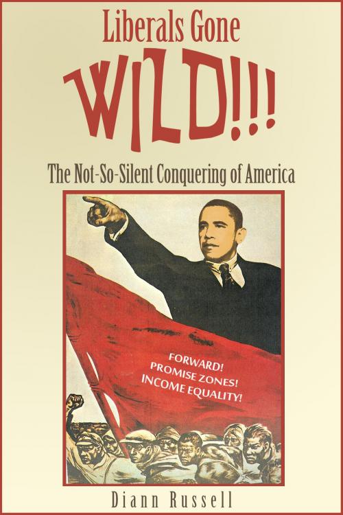 Cover of the book Liberals Gone Wild!! The Not-So-Silent Conquering of America by Diann Russell, Diann Russell