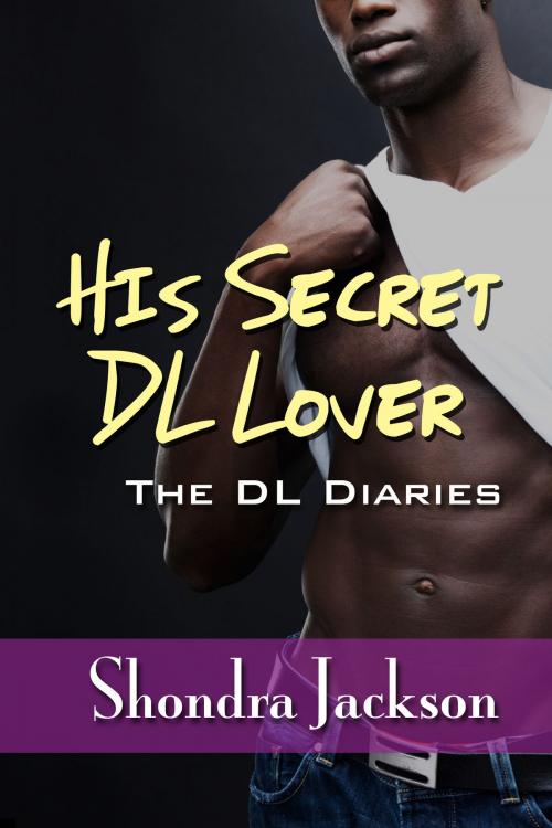 Cover of the book His Secret DL Lover: The DL Diaries by Shondra Jackson, Chances Press, LLC