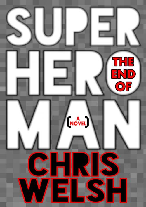 Cover of the book The End Of Superhero Man by Chris Welsh, Chris Welsh