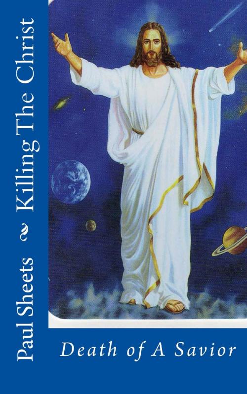 Cover of the book Killing The Christ by Paul Sheets, Paul Sheets