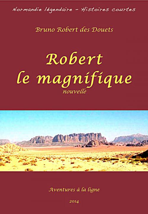 Cover of the book Robert le magnifique by Bruno Robert des Douets, Bruno Robert des Douets