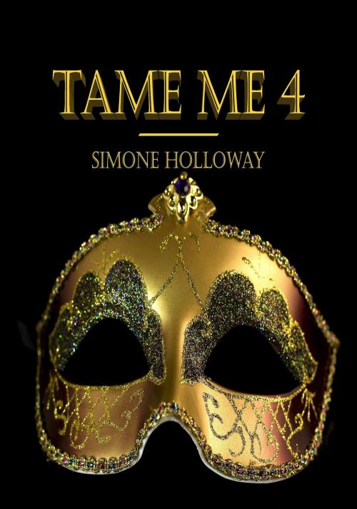 Cover of the book Tame Me 4 (The Billionaire's Submissive) by Simone Holloway, Simone Holloway